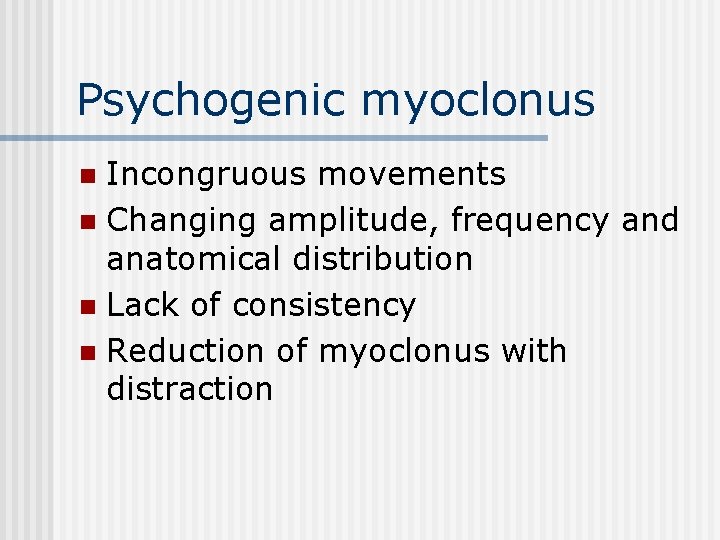 Psychogenic myoclonus Incongruous movements n Changing amplitude, frequency and anatomical distribution n Lack of