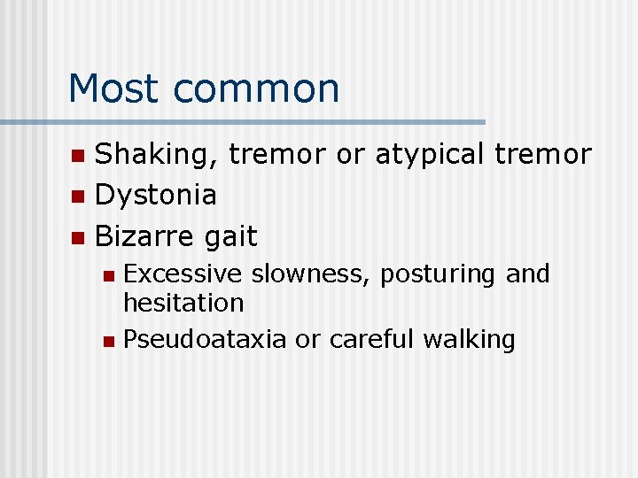 Most common Shaking, tremor or atypical tremor n Dystonia n Bizarre gait n Excessive