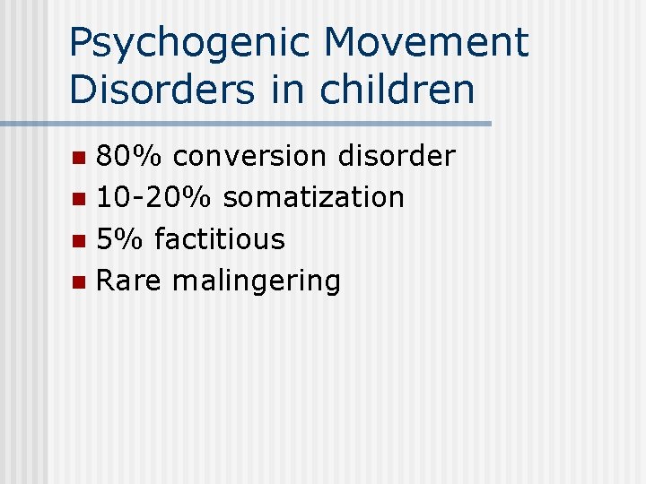 Psychogenic Movement Disorders in children 80% conversion disorder n 10 -20% somatization n 5%