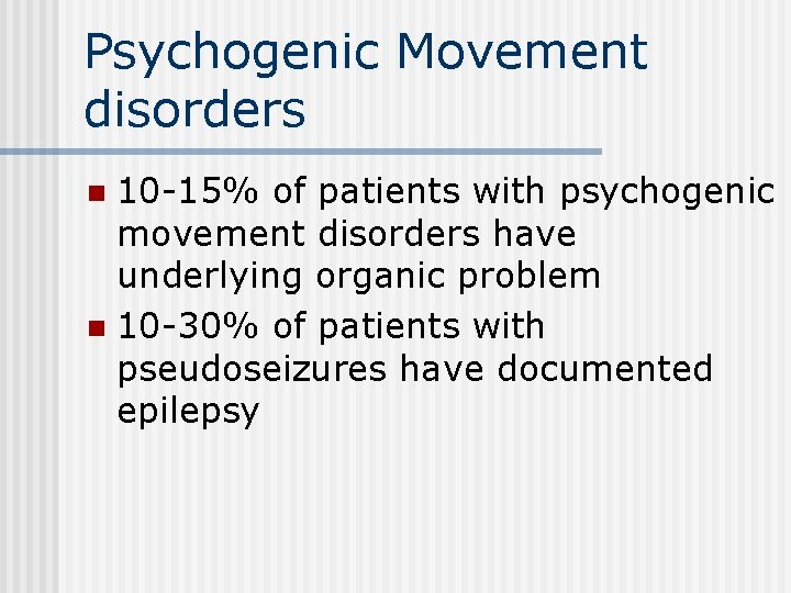 Psychogenic Movement disorders 10 -15% of patients with psychogenic movement disorders have underlying organic