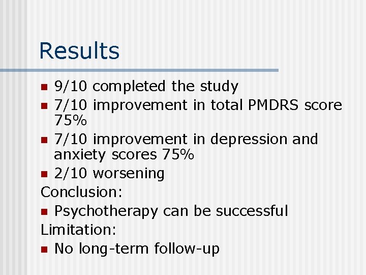 Results 9/10 completed the study n 7/10 improvement in total PMDRS score 75% n