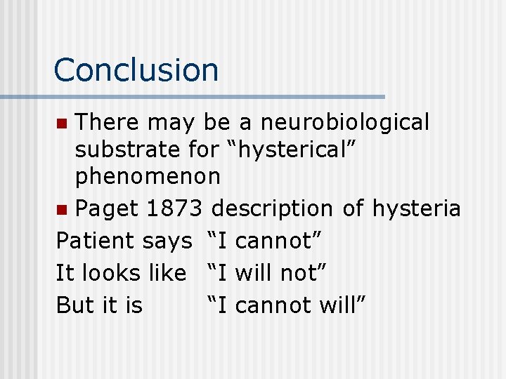 Conclusion There may be a neurobiological substrate for “hysterical” phenomenon n Paget 1873 description