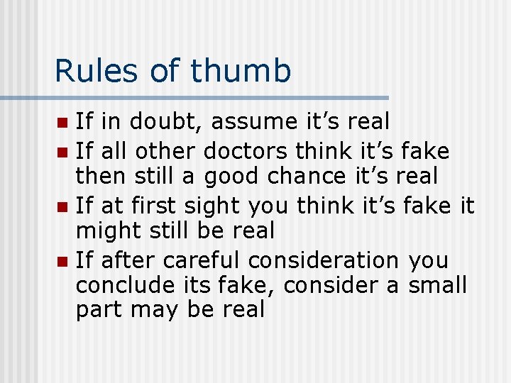 Rules of thumb If in doubt, assume it’s real n If all other doctors