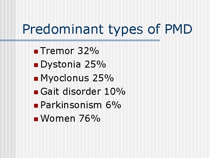 Predominant types of PMD n Tremor 32% n Dystonia 25% n Myoclonus 25% n