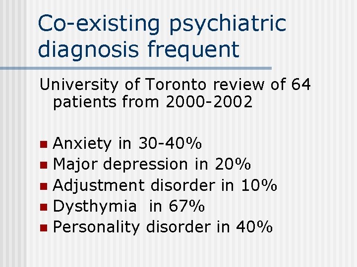 Co-existing psychiatric diagnosis frequent University of Toronto review of 64 patients from 2000 -2002