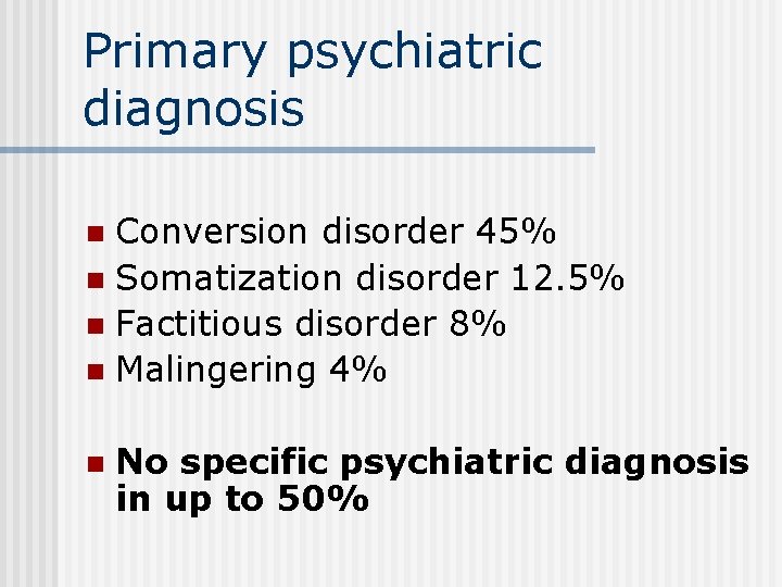 Primary psychiatric diagnosis Conversion disorder 45% n Somatization disorder 12. 5% n Factitious disorder