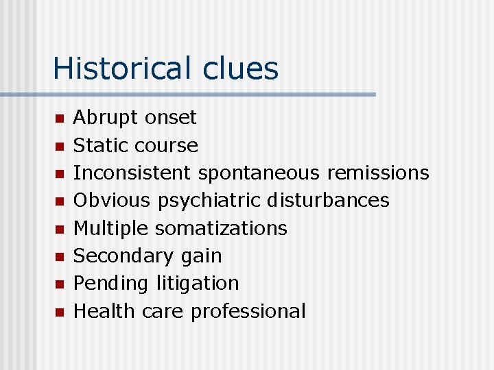 Historical clues n n n n Abrupt onset Static course Inconsistent spontaneous remissions Obvious