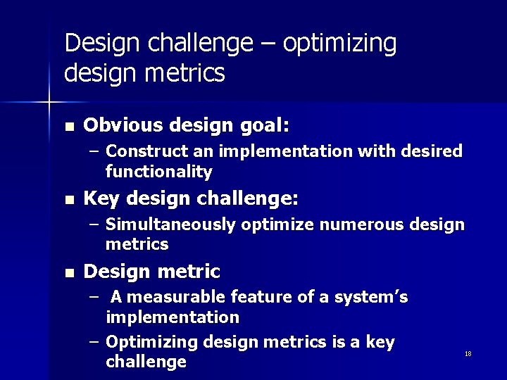 Design challenge – optimizing design metrics n Obvious design goal: – Construct an implementation