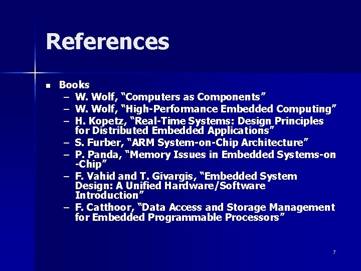 References n Books – W. Wolf, “Computers as Components” – W. Wolf, “High-Performance Embedded