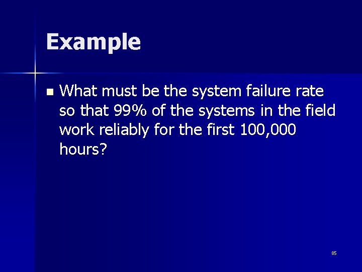 Example n What must be the system failure rate so that 99% of the