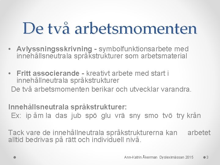 De två arbetsmomenten • Avlyssningsskrivning - symbolfunktionsarbete med innehållsneutrala språkstrukturer som arbetsmaterial • Fritt De två arbetsmomenten • Avlyssningsskrivning - symbolfunktionsarbete med innehållsneutrala språkstrukturer som arbetsmaterial • Fritt