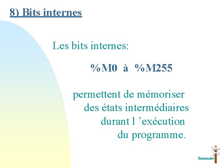 8) Bits internes Les bits internes: %M 0 à %M 255 permettent de mémoriser 8) Bits internes Les bits internes: %M 0 à %M 255 permettent de mémoriser