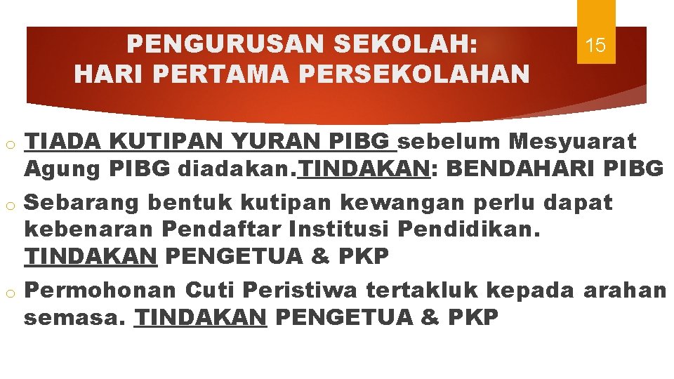 PENGURUSAN SEKOLAH: HARI PERTAMA PERSEKOLAHAN o o o 15 TIADA KUTIPAN YURAN PIBG sebelum