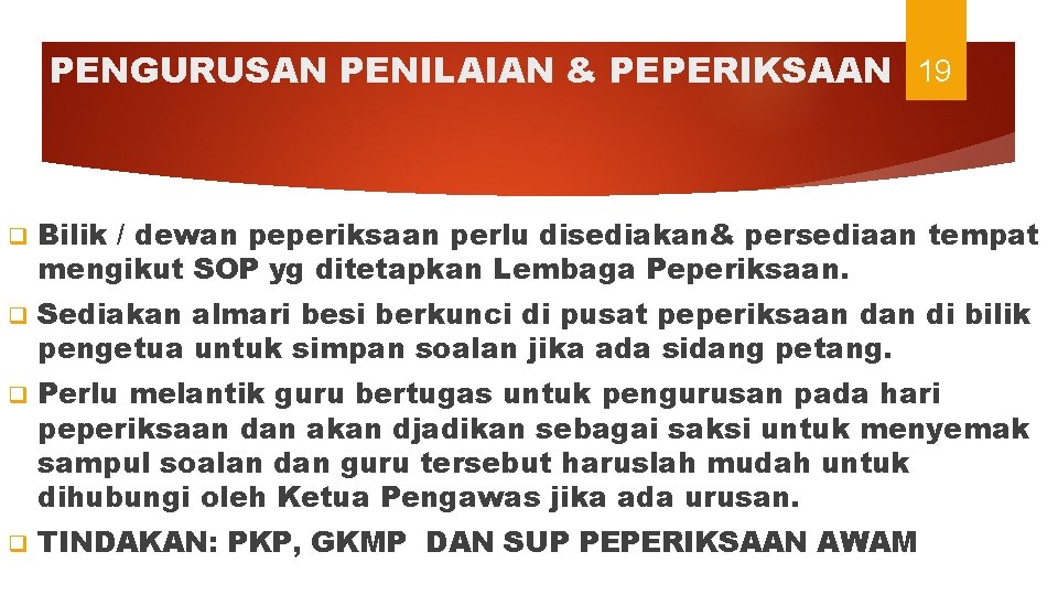 PENGURUSAN PENILAIAN & PEPERIKSAAN 19 q Bilik / dewan peperiksaan perlu disediakan& persediaan tempat