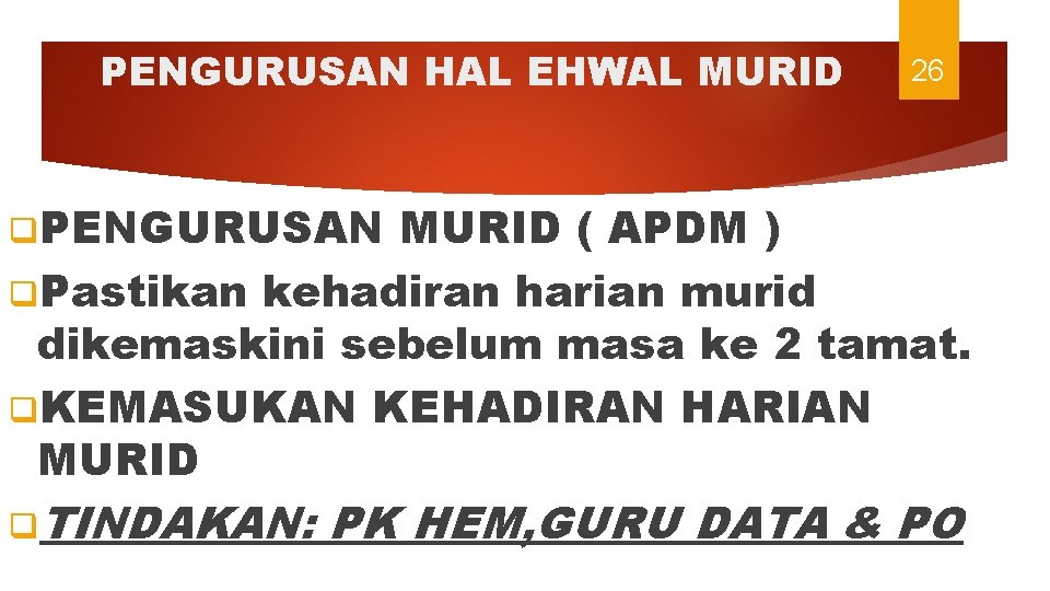 PENGURUSAN HAL EHWAL MURID 26 q. PENGURUSAN MURID ( APDM ) q. Pastikan kehadiran