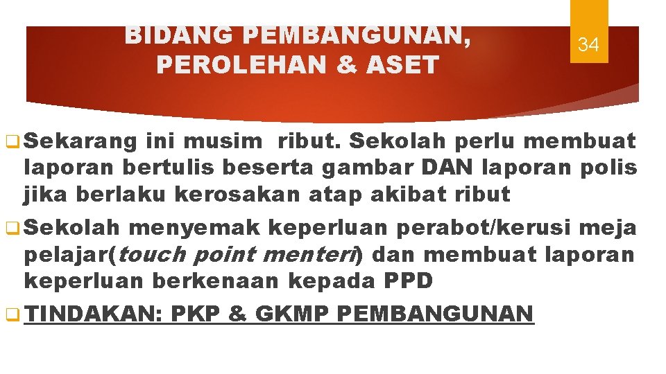 BIDANG PEMBANGUNAN, PEROLEHAN & ASET 34 q Sekarang ini musim ribut. Sekolah perlu membuat