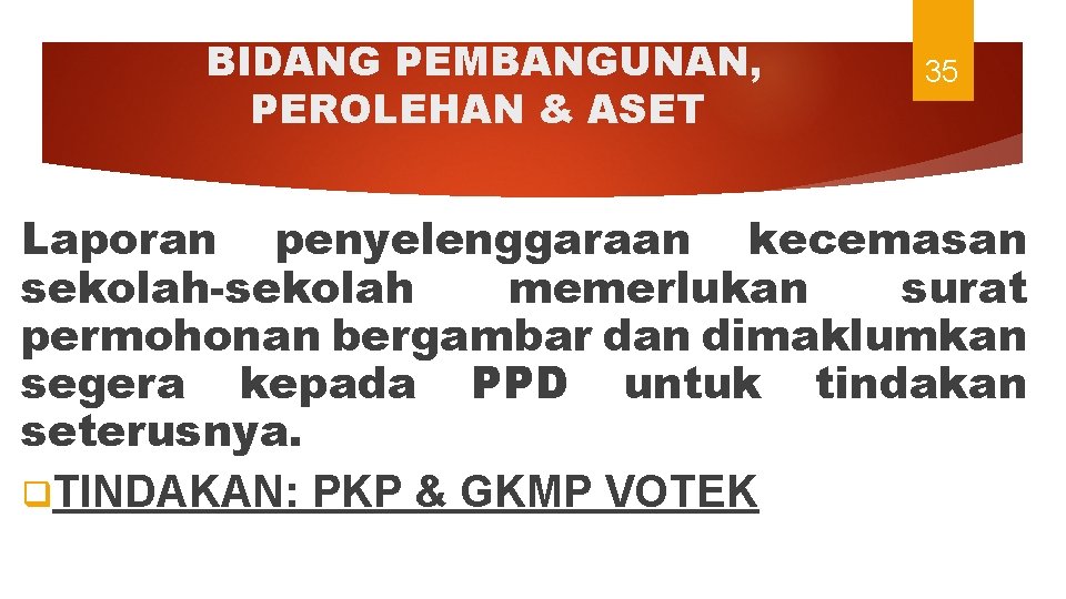 BIDANG PEMBANGUNAN, PEROLEHAN & ASET 35 Laporan penyelenggaraan kecemasan sekolah-sekolah memerlukan surat permohonan bergambar