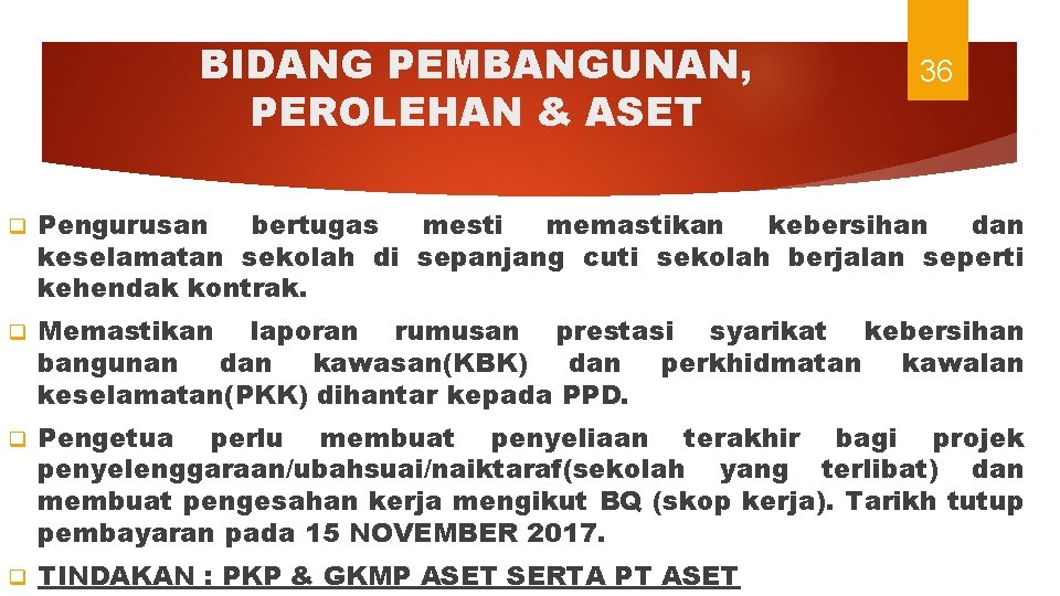 BIDANG PEMBANGUNAN, PEROLEHAN & ASET 36 q Pengurusan bertugas mesti memastikan kebersihan dan keselamatan