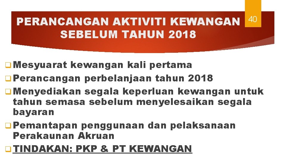 PERANCANGAN AKTIVITI KEWANGAN SEBELUM TAHUN 2018 q Mesyuarat 40 kewangan kali pertama q Perancangan