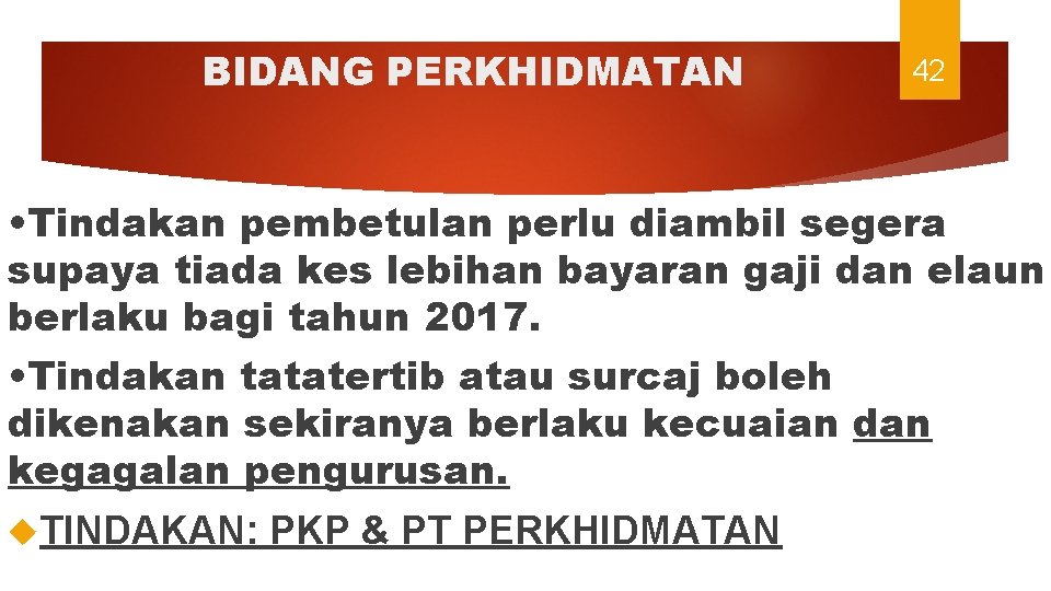 BIDANG PERKHIDMATAN 42 • Tindakan pembetulan perlu diambil segera supaya tiada kes lebihan bayaran