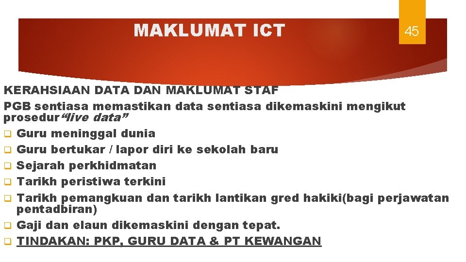 MAKLUMAT ICT 45 KERAHSIAAN DATA DAN MAKLUMAT STAF PGB sentiasa memastikan data sentiasa dikemaskini