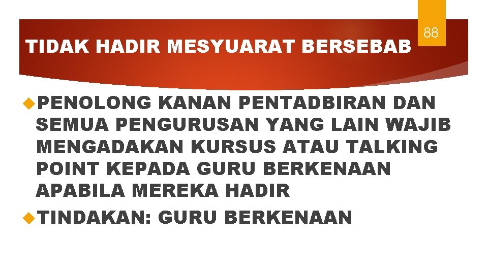 TIDAK HADIR MESYUARAT BERSEBAB PENOLONG 88 KANAN PENTADBIRAN DAN SEMUA PENGURUSAN YANG LAIN WAJIB