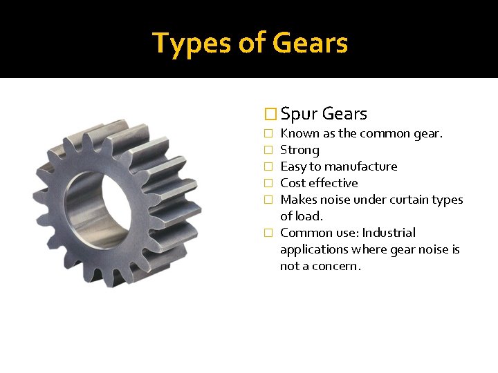 Types of Gears � Spur Gears Known as the common gear. Strong Easy to