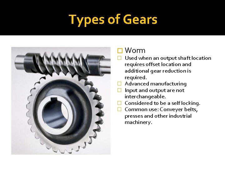 Types of Gears � Worm � � � Used when an output shaft location