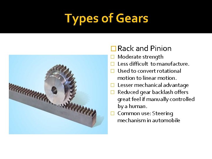 Types of Gears � Rack and Pinion Moderate strength Less difficult to manufacture. Used