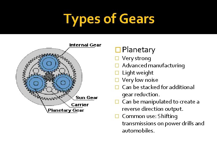 Types of Gears � Planetary Very strong Advanced manufacturing Light weight Very low noise