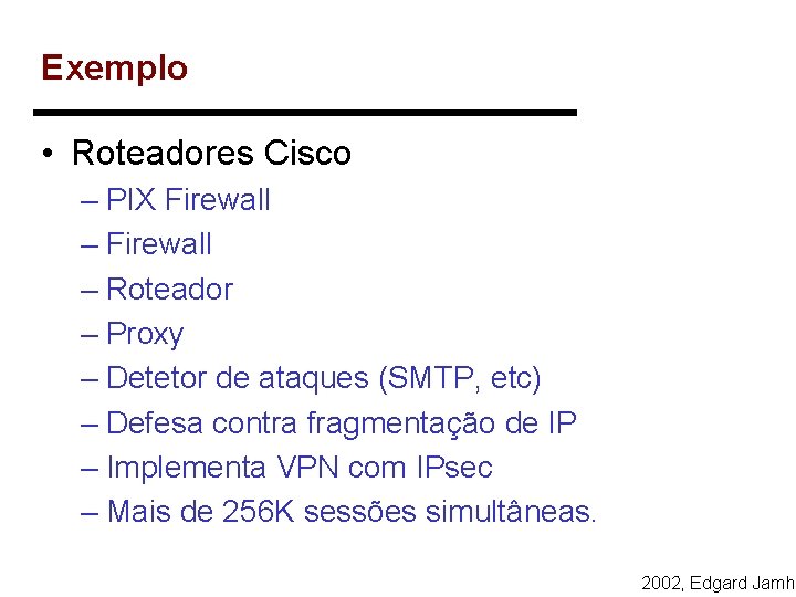 Exemplo • Roteadores Cisco – PIX Firewall – Roteador – Proxy – Detetor de Exemplo • Roteadores Cisco – PIX Firewall – Roteador – Proxy – Detetor de