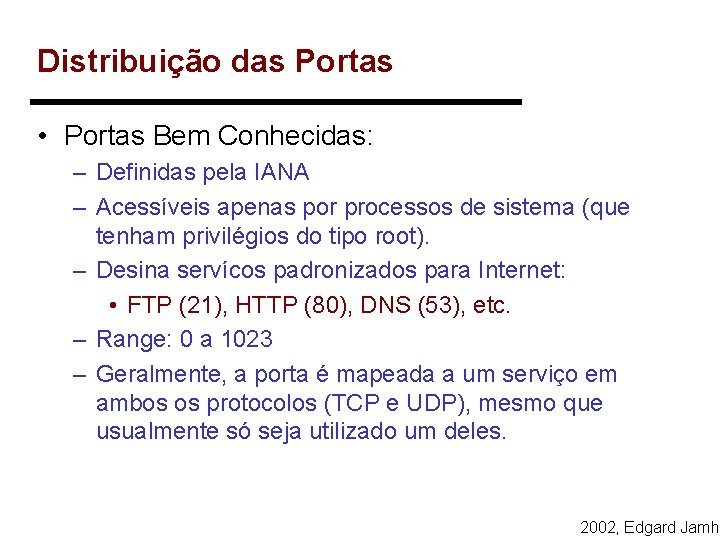 Distribuição das Portas • Portas Bem Conhecidas: – Definidas pela IANA – Acessíveis apenas