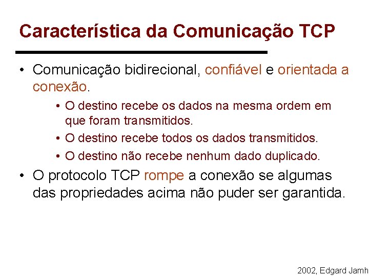 Característica da Comunicação TCP • Comunicação bidirecional, confiável e orientada a conexão. • O