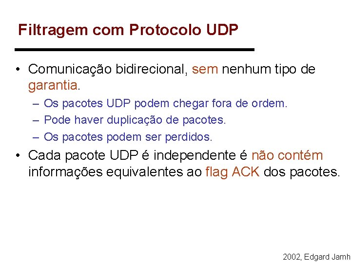 Filtragem com Protocolo UDP • Comunicação bidirecional, sem nenhum tipo de garantia. – Os