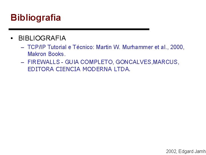 Bibliografia • BIBLIOGRAFIA – TCP/IP Tutorial e Técnico: Martin W. Murhammer et al. ,