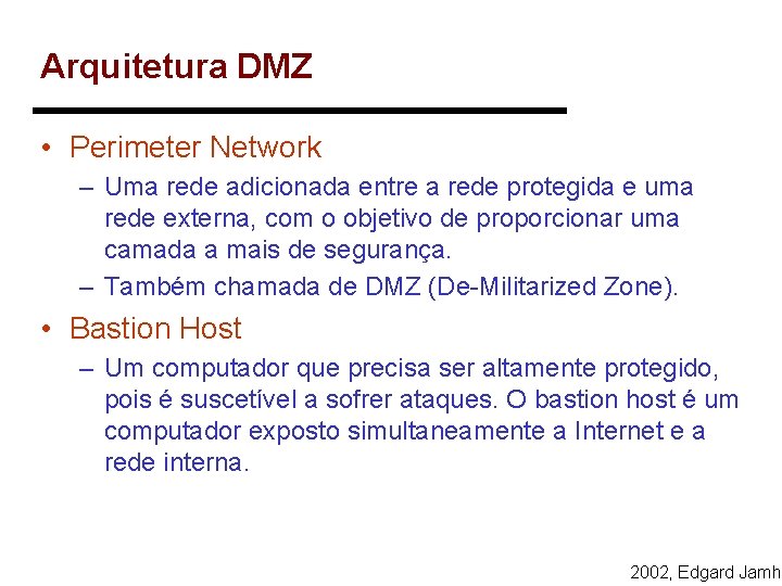 Arquitetura DMZ • Perimeter Network – Uma rede adicionada entre a rede protegida e