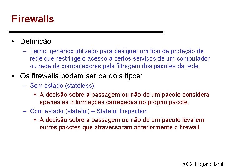 Firewalls • Definição: – Termo genérico utilizado para designar um tipo de proteção de