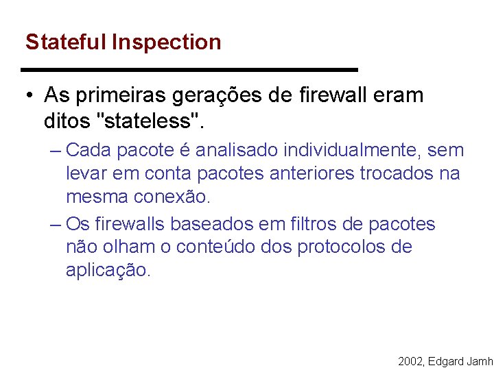 Stateful Inspection • As primeiras gerações de firewall eram ditos "stateless". – Cada pacote Stateful Inspection • As primeiras gerações de firewall eram ditos "stateless". – Cada pacote