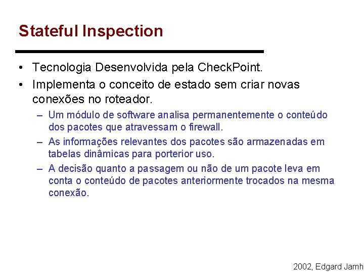 Stateful Inspection • Tecnologia Desenvolvida pela Check. Point. • Implementa o conceito de estado Stateful Inspection • Tecnologia Desenvolvida pela Check. Point. • Implementa o conceito de estado
