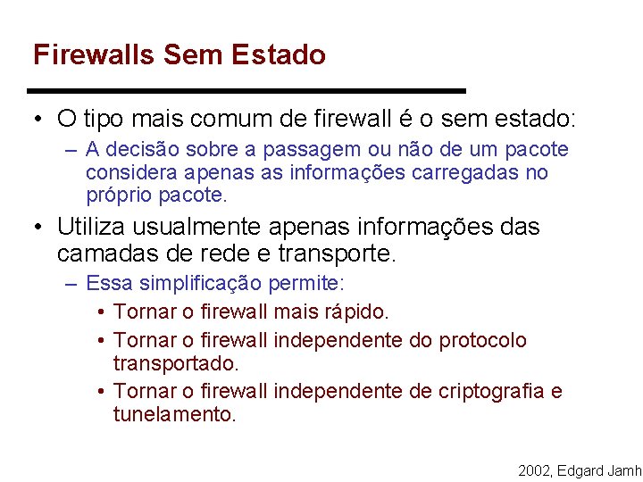 Firewalls Sem Estado • O tipo mais comum de firewall é o sem estado:
