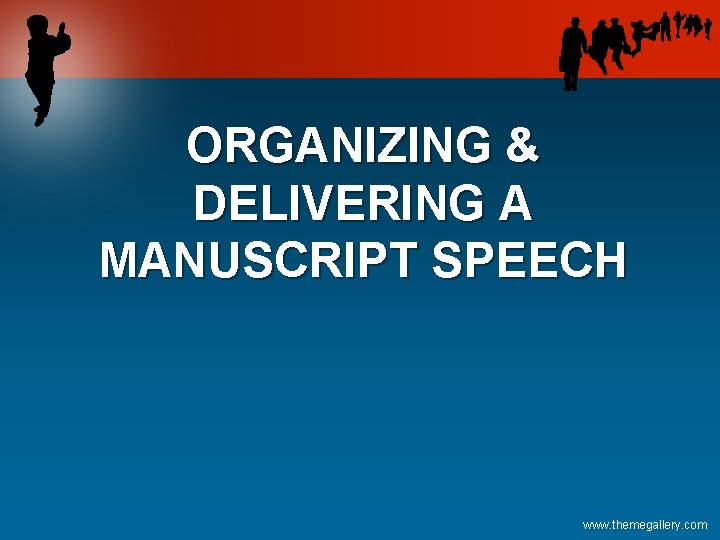 ORGANIZING & DELIVERING A MANUSCRIPT SPEECH www. themegallery. com 