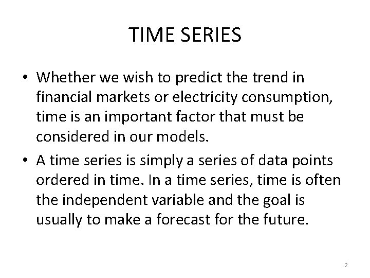 TIME SERIES • Whether we wish to predict the trend in financial markets or TIME SERIES • Whether we wish to predict the trend in financial markets or