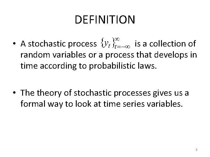 DEFINITION • A stochastic process is a collection of random variables or a process DEFINITION • A stochastic process is a collection of random variables or a process