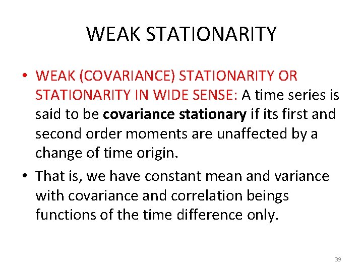 WEAK STATIONARITY • WEAK (COVARIANCE) STATIONARITY OR STATIONARITY IN WIDE SENSE: A time series WEAK STATIONARITY • WEAK (COVARIANCE) STATIONARITY OR STATIONARITY IN WIDE SENSE: A time series