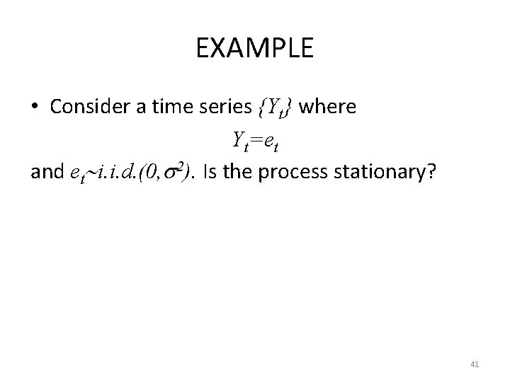 EXAMPLE • Consider a time series {Yt} where Yt=et and et i. i. d. EXAMPLE • Consider a time series {Yt} where Yt=et and et i. i. d.