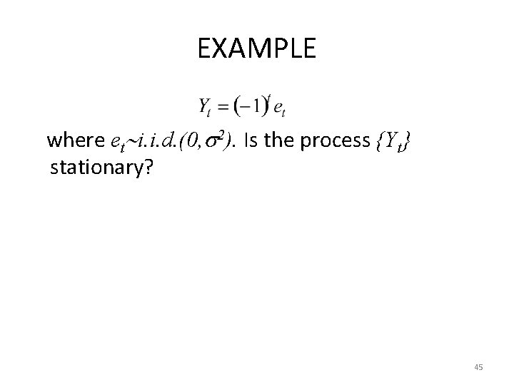 EXAMPLE where et i. i. d. (0, 2). Is the process {Yt} stationary? 45 EXAMPLE where et i. i. d. (0, 2). Is the process {Yt} stationary? 45
