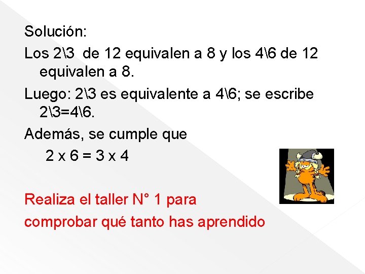 Solución: Los 23 de 12 equivalen a 8 y los 46 de 12 equivalen