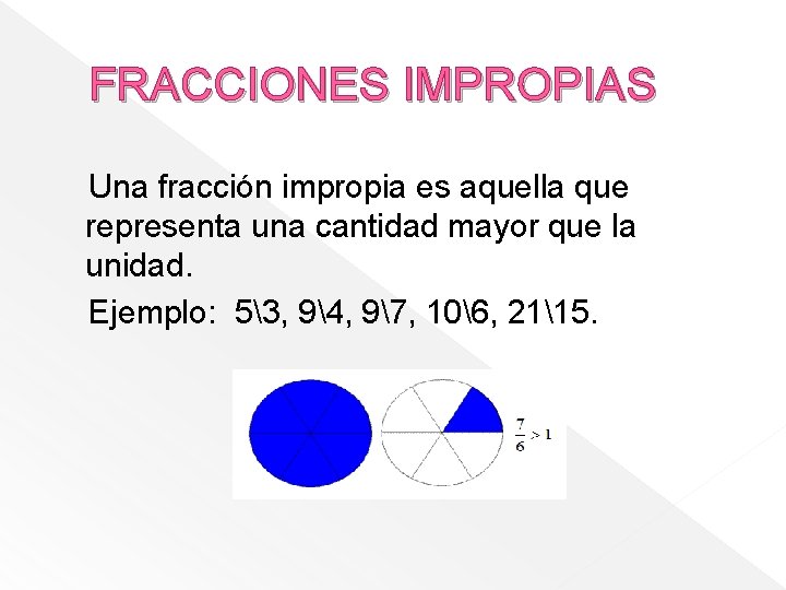 FRACCIONES IMPROPIAS Una fracción impropia es aquella que representa una cantidad mayor que la