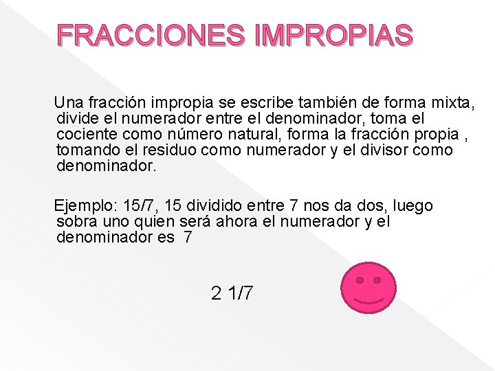FRACCIONES IMPROPIAS Una fracción impropia se escribe también de forma mixta, divide el numerador