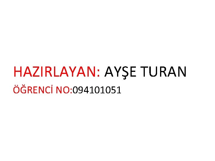 HAZIRLAYAN: AYŞE TURAN ÖĞRENCİ NO: 094101051 